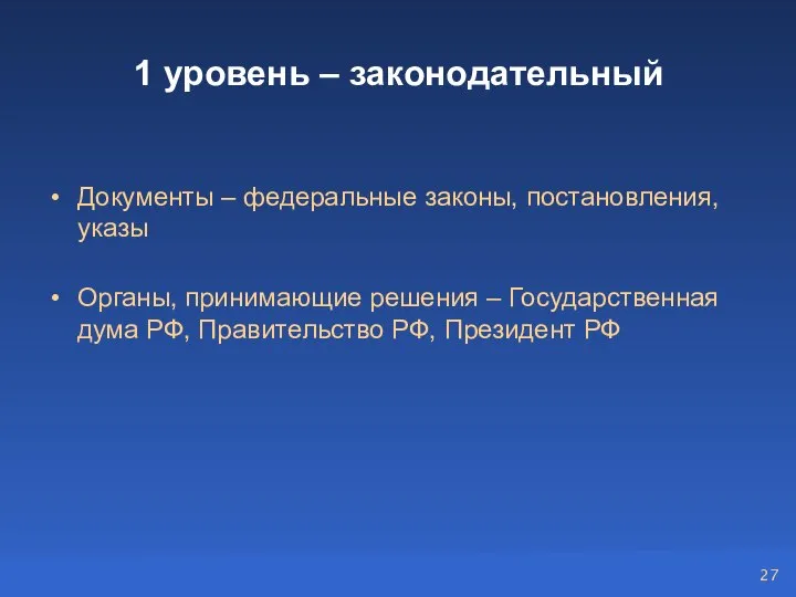 1 уровень – законодательный Документы – федеральные законы, постановления, указы Органы, принимающие