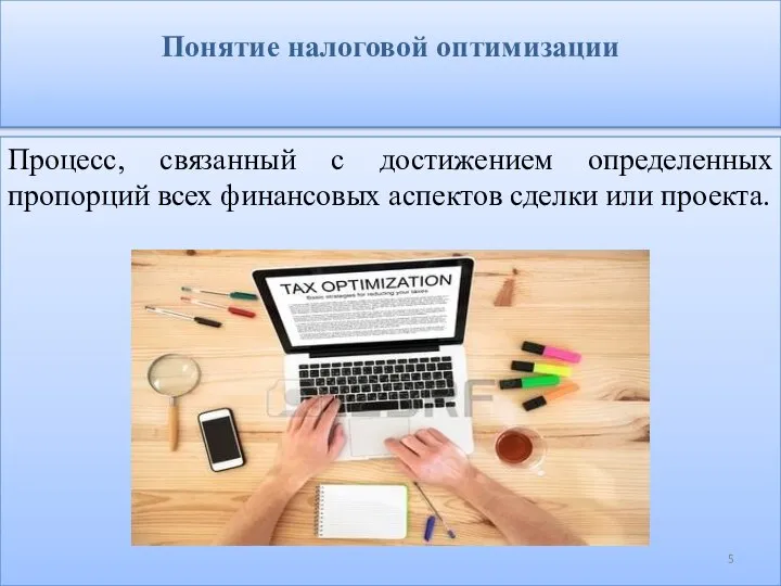 Понятие налоговой оптимизации Процесс, связанный с достижением определенных пропорций всех финансовых аспектов сделки или проекта.