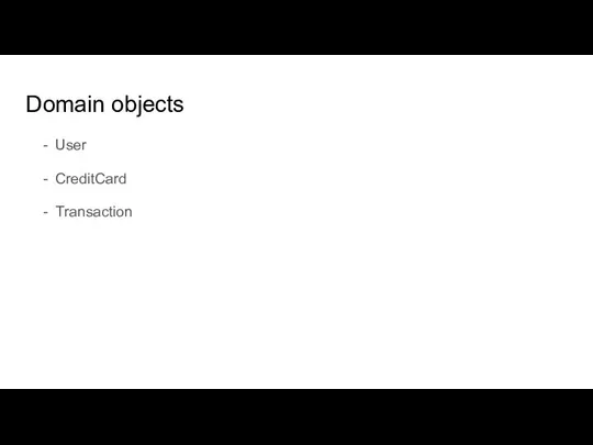 Domain objects User CreditCard Transaction