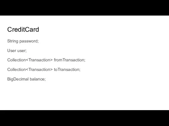 CreditCard String password; User user; Collection fromTransaction; Collection toTransaction; BigDecimal balance;