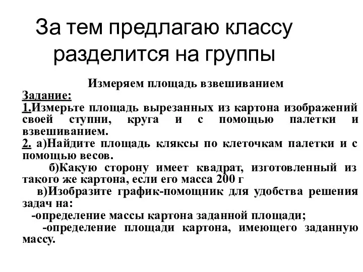 За тем предлагаю классу разделится на группы Измеряем площадь взвешиванием Задание: 1.Измерьте