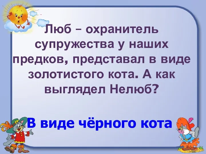 Люб – охранитель супружества у наших предков, представал в виде золотистого кота.