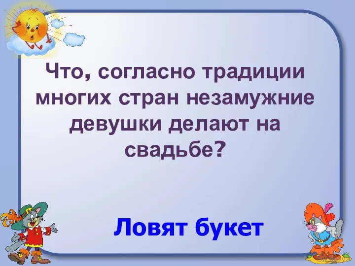 Что, согласно традиции многих стран незамужние девушки делают на свадьбе? Ловят букет