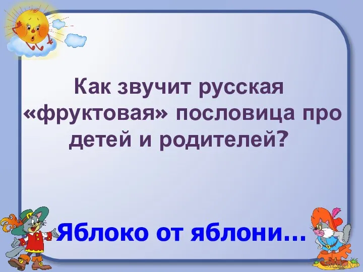 Как звучит русская «фруктовая» пословица про детей и родителей? Яблоко от яблони…