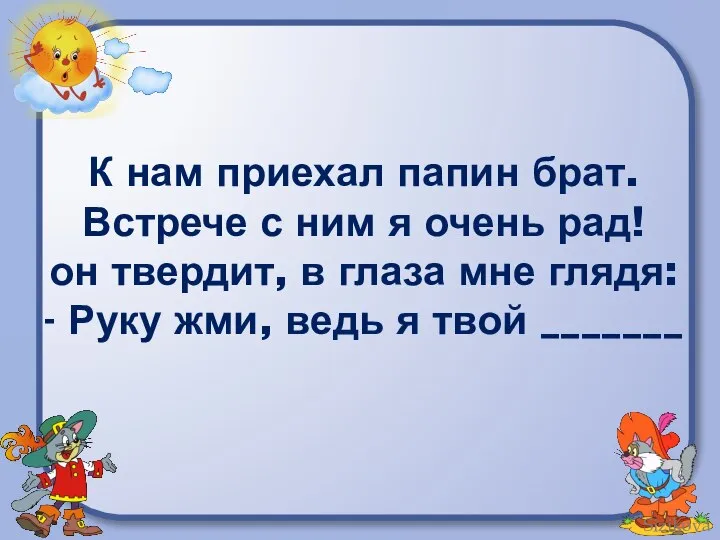 К нам приехал папин брат. Встрече с ним я очень рад! он