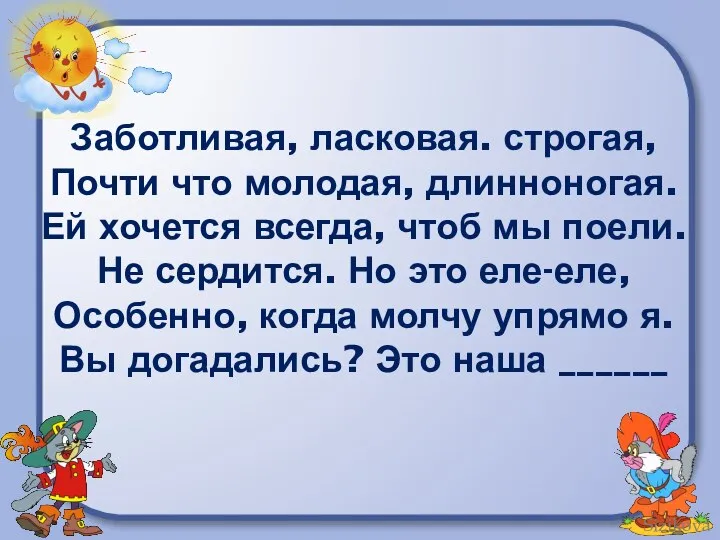 Заботливая, ласковая. строгая, Почти что молодая, длинноногая. Ей хочется всегда, чтоб мы