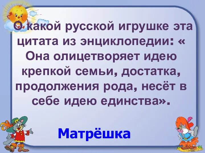 О какой русской игрушке эта цитата из энциклопедии: « Она олицетворяет идею