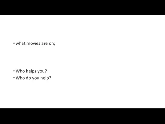 what movies are on; Who helps you? Who do you help?