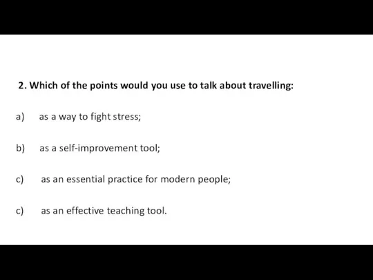 2. Which of the points would you use to talk about travelling: