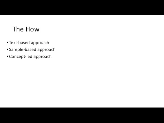 The How Text-based approach Sample-based approach Concept-led approach