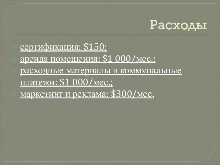 Расходы сертификация: $150; аренда помещения: $1 000/мес.; расходные материалы и коммунальные платежи: