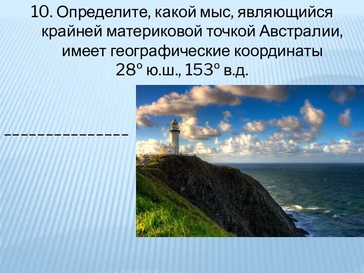 10. Определите, какой мыс, являющийся крайней материковой точкой Австралии, имеет географические координаты