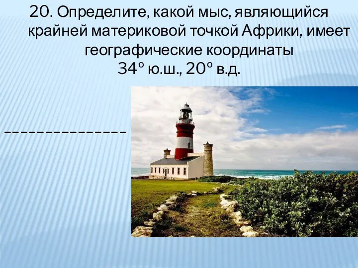 20. Определите, какой мыс, являющийся крайней материковой точкой Африки, имеет географические координаты