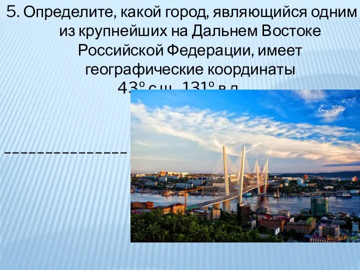 5. Определите, какой город, являющийся одним из крупнейших на Дальнем Востоке Российской