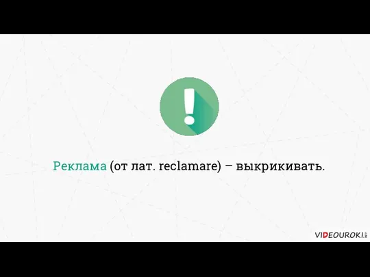 Реклама (от лат. reclamare) – выкрикивать.