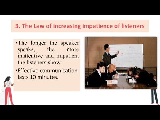 3. The Law of increasing impatience of listeners The longer the speaker