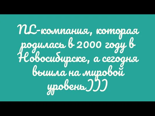 NL-компания, которая родилась в 2000 году в Новосибирске, а сегодня вышла на мировой уровень)))