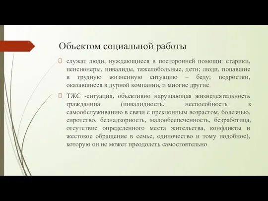 Объектом социальной работы служат люди, нуждающиеся в посторонней помощи: старики, пенсионеры, инвалиды,