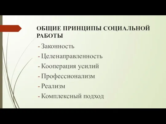 ОБЩИЕ ПРИНЦИПЫ СОЦИАЛЬНОЙ РАБОТЫ Законность Целенаправленность Кооперация усилий Профессионализм Реализм Комплексный подход