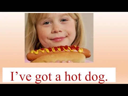 I’ve got a hot dog.