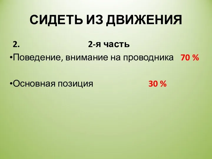 СИДЕТЬ ИЗ ДВИЖЕНИЯ 2. 2-я часть Поведение, внимание на проводника 70 % Основная позиция 30 %