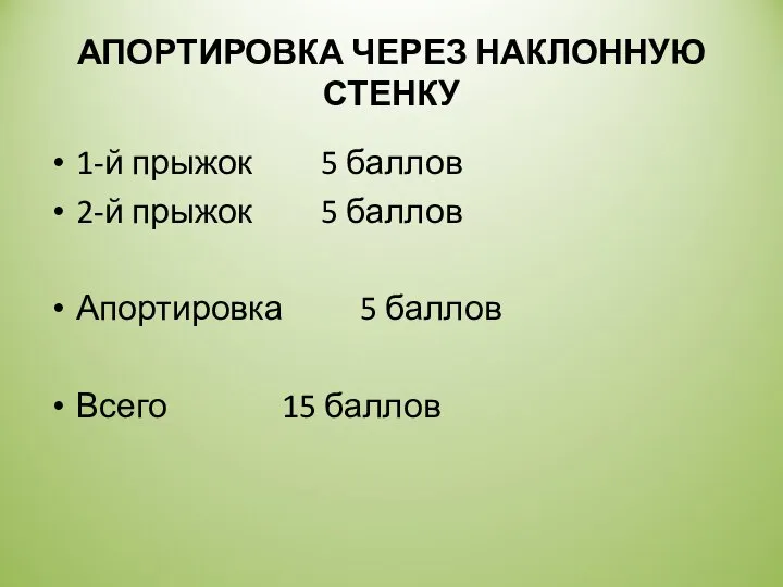 АПОРТИРОВКА ЧЕРЕЗ НАКЛОННУЮ СТЕНКУ 1-й прыжок 5 баллов 2-й прыжок 5 баллов