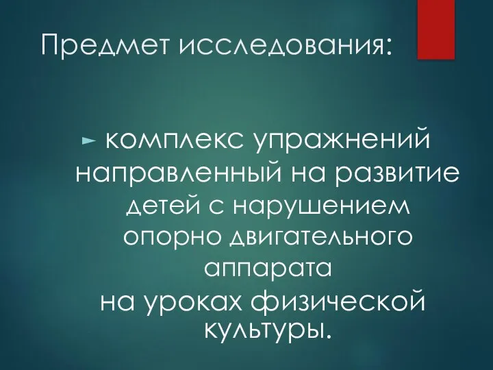 Предмет исследования: комплекс упражнений направленный на развитие детей с нарушением опорно двигательного