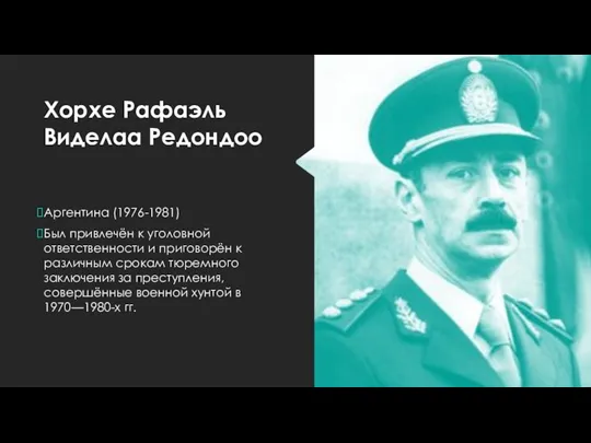 Хорхе Рафаэль Виделаа Редондоо Аргентина (1976-1981) Был привлечён к уголовной ответственности и