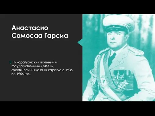 Анастасио Сомосаа Гарсиа Никарагуанский военный и государственный деятель, фактический глава Никарагуа с 1936 по 1956 год.