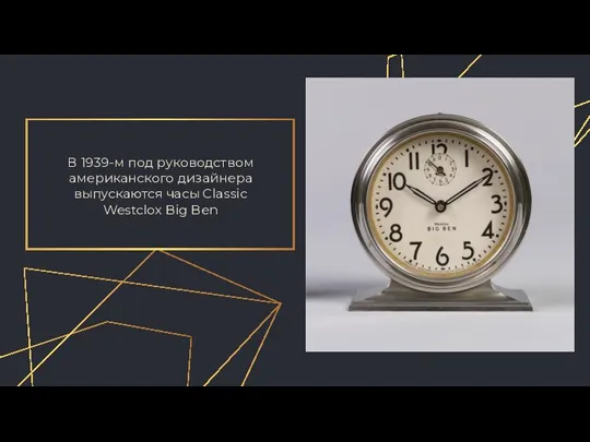 В 1939-м под руководством американского дизайнера выпускаются часы Classic Westclox Big Ben