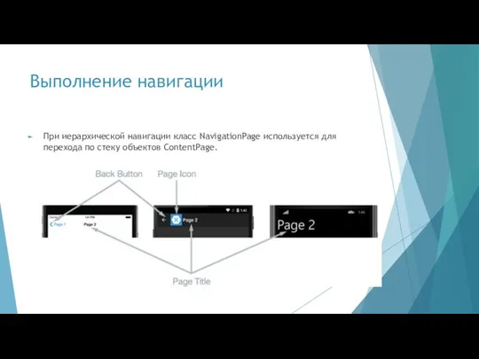 Выполнение навигации При иерархической навигации класс NavigationPage используется для перехода по стеку объектов ContentPage.