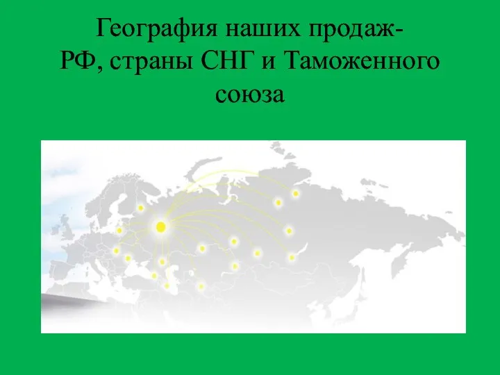 География наших продаж- РФ, страны СНГ и Таможенного союза