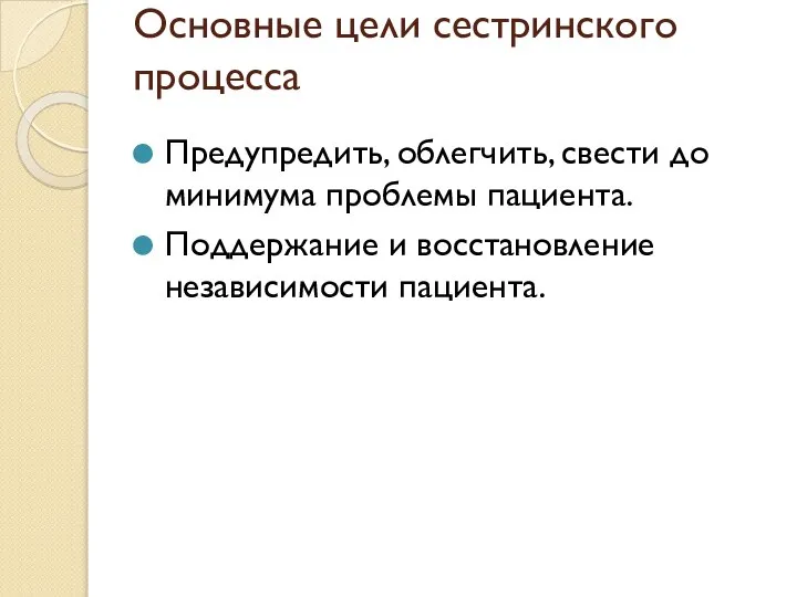 Основные цели сестринского процесса Предупредить, облегчить, свести до минимума проблемы пациента. Поддержание и восстановление независимости пациента.