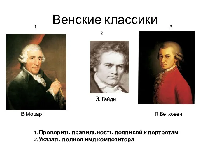 Венские классики Й. Гайдн В.Моцарт Л.Бетховен 1.Проверить правильность подписей к портретам 2.Указать