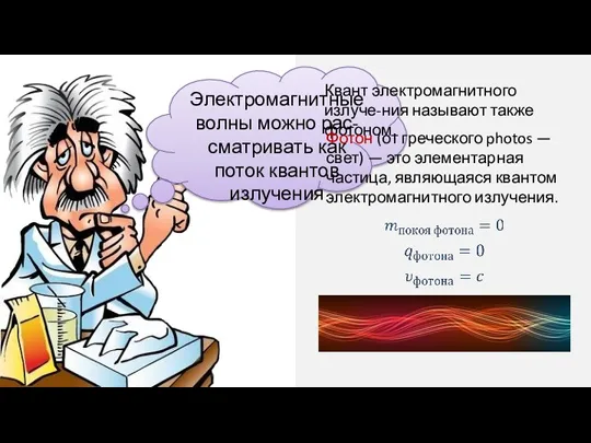 Электромагнитные волны можно рас-сматривать как поток квантов излучения Квант электромагнитного излуче-ния называют