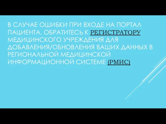 В СЛУЧАЕ ОШИБКИ ПРИ ВХОДЕ НА ПОРТАЛ ПАЦИЕНТА, ОБРАТИТЕСЬ К РЕГИСТРАТОРУ МЕДИЦИНСКОГО