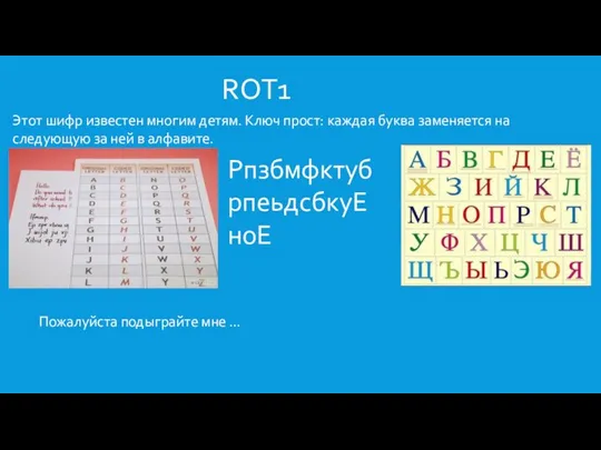 ROT1 Этот шифр известен многим детям. Ключ прост: каждая буква заменяется на