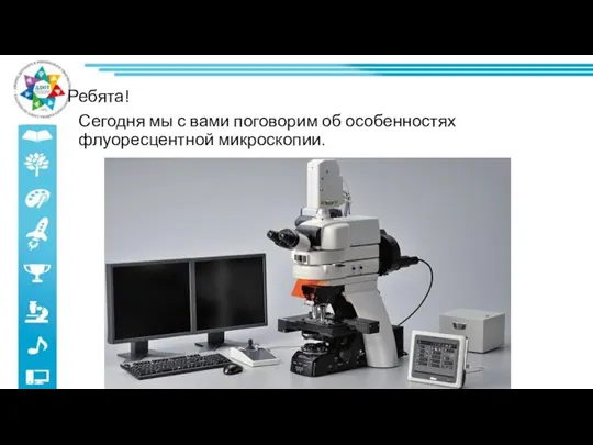 Ребята! Сегодня мы с вами поговорим об особенностях флуоресцентной микроскопии.