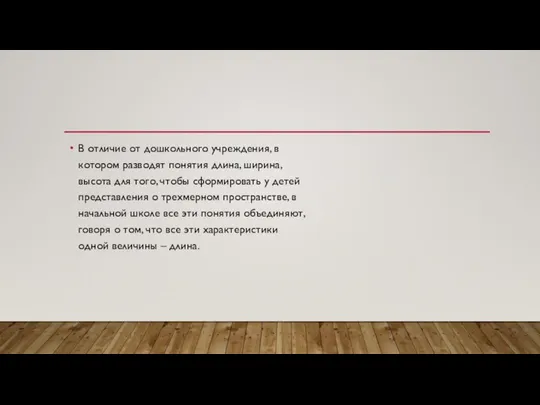 В отличие от дошкольного учреждения, в котором разводят понятия длина, ширина, высота