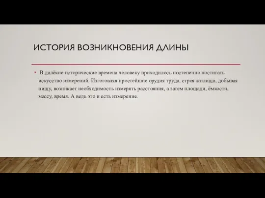 ИСТОРИЯ ВОЗНИКНОВЕНИЯ ДЛИНЫ В далёкие исторические времена человеку приходилось постепенно постигать искусство