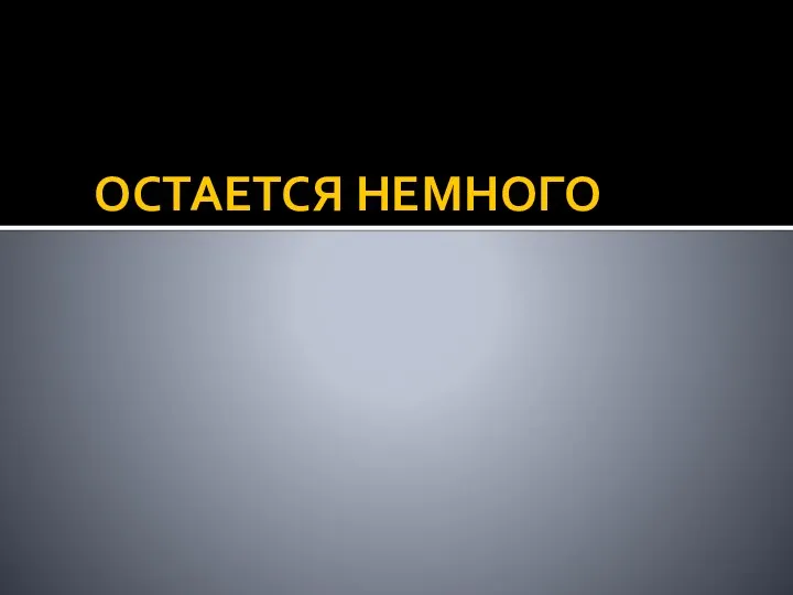 ОСТАЕТСЯ НЕМНОГО