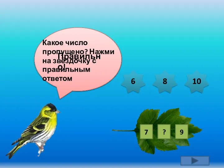 7 ? 9 6 8 10 Какое число пропущено? Нажми на звёздочку с правильным ответом Правильно!