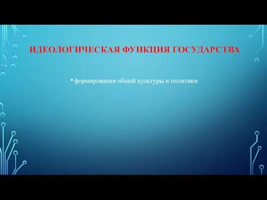 ИДЕОЛОГИЧЕСКАЯ ФУНКЦИЯ ГОСУДАРСТВА формирования общей культуры и политики