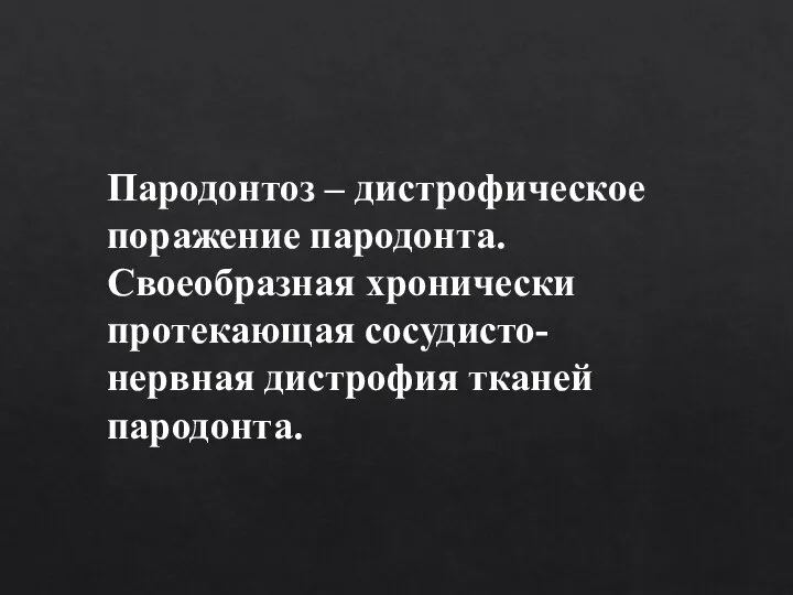 Пародонтоз – дистрофическое поражение пародонта. Своеобразная хронически протекающая сосудисто-нервная дистрофия тканей пародонта.