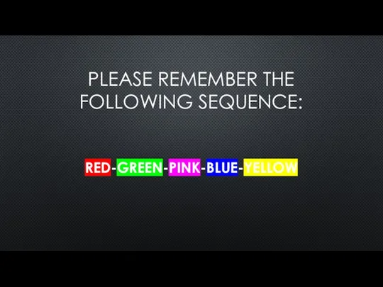 PLEASE REMEMBER THE FOLLOWING SEQUENCE: RED-GREEN-PINK-BLUE-YELLOW