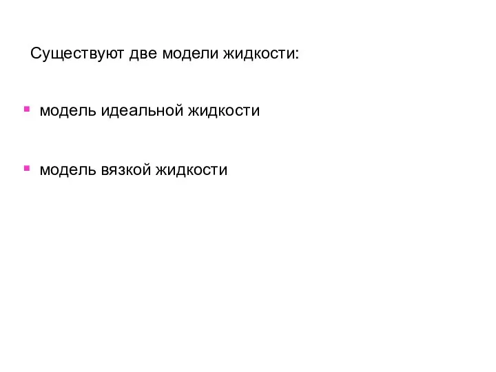 Существуют две модели жидкости: модель идеальной жидкости модель вязкой жидкости