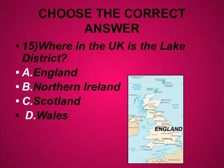 CHOOSE THE CORRECT ANSWER 15)Where in the UK is the Lake District?