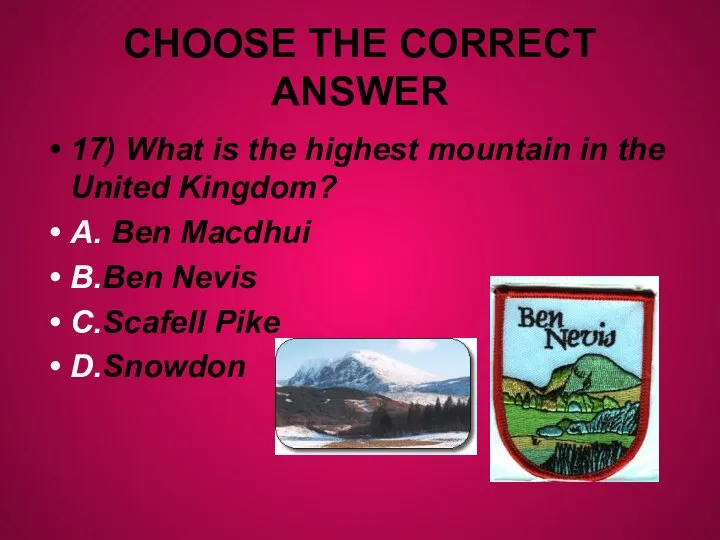 CHOOSE THE CORRECT ANSWER 17) What is the highest mountain in the