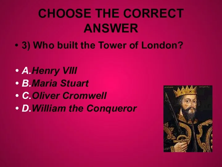 CHOOSE THE CORRECT ANSWER 3) Who built the Tower of London? A.Henry