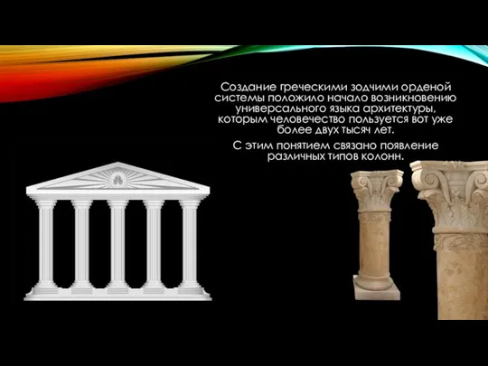 Создание греческими зодчими орденой системы положило начало возникновению универсального языка архитектуры, которым